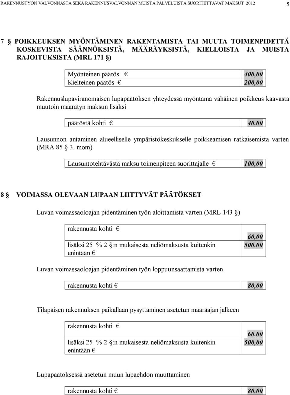 maksun lisäksi päätöstä kohti 40,00 Lausunnon antaminen alueelliselle ympäristökeskukselle poikkeamisen ratkaisemista varten (MRA 85 3.