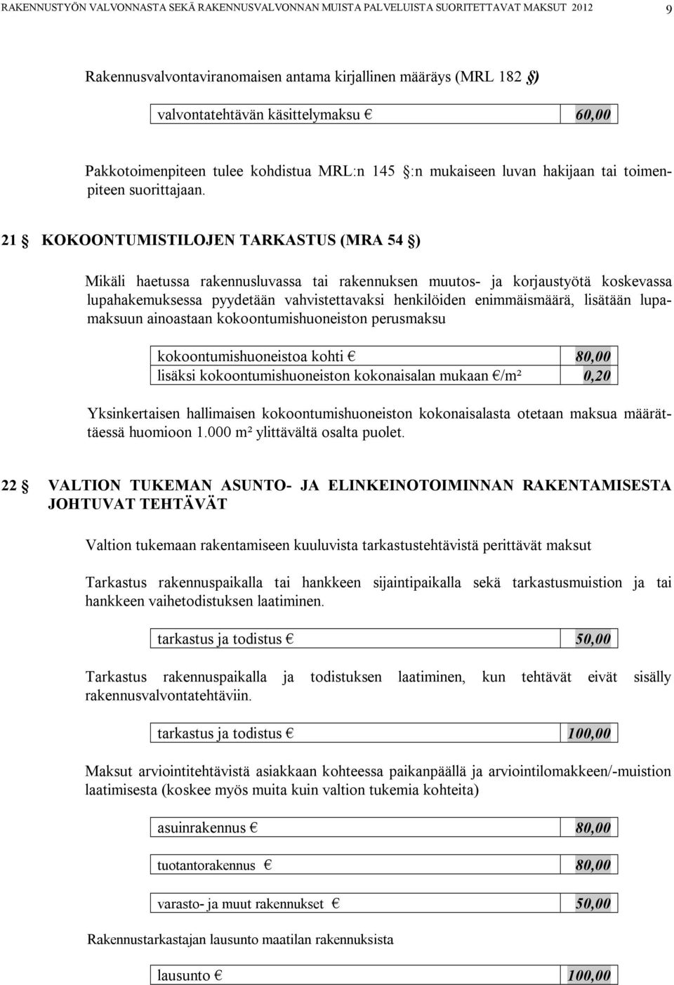 21 KOKOONTUMISTILOJEN TARKASTUS (MRA 54 ) Mikäli haetussa rakennusluvassa tai rakennuksen muutos- ja korjaustyötä koskevassa lupahakemuksessa pyydetään vahvistettavaksi henkilöiden enimmäismäärä,