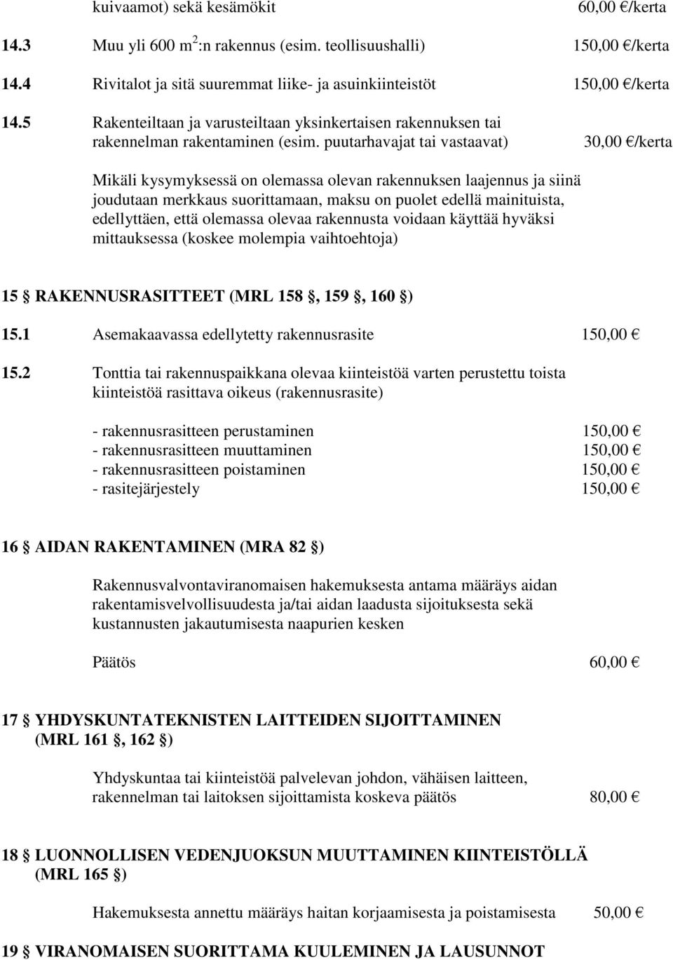 puutarhavajat tai vastaavat) 30,00 /kerta Mikäli kysymyksessä on olemassa olevan rakennuksen laajennus ja siinä joudutaan merkkaus suorittamaan, maksu on puolet edellä mainituista, edellyttäen, että