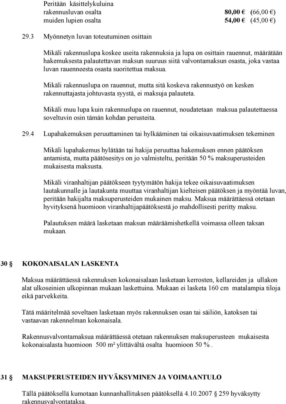 joka vastaa luvan rauenneesta osasta suoritettua maksua. Mikäli rakennuslupa on rauennut, mutta sitä koskeva rakennustyö on kesken rakennuttajasta johtuvasta syystä, ei maksuja palauteta.