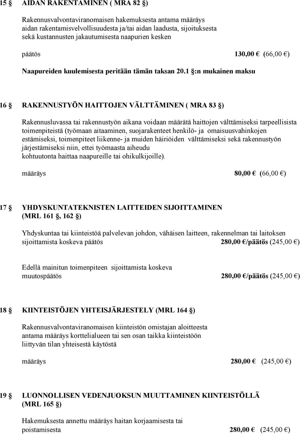 1 :n mukainen maksu 16 RAKENNUSTYÖN HAITTOJEN VÄLTTÄMINEN ( MRA 83 ) Rakennusluvassa tai rakennustyön aikana voidaan määrätä haittojen välttämiseksi tarpeellisista toimenpiteistä (työmaan aitaaminen,