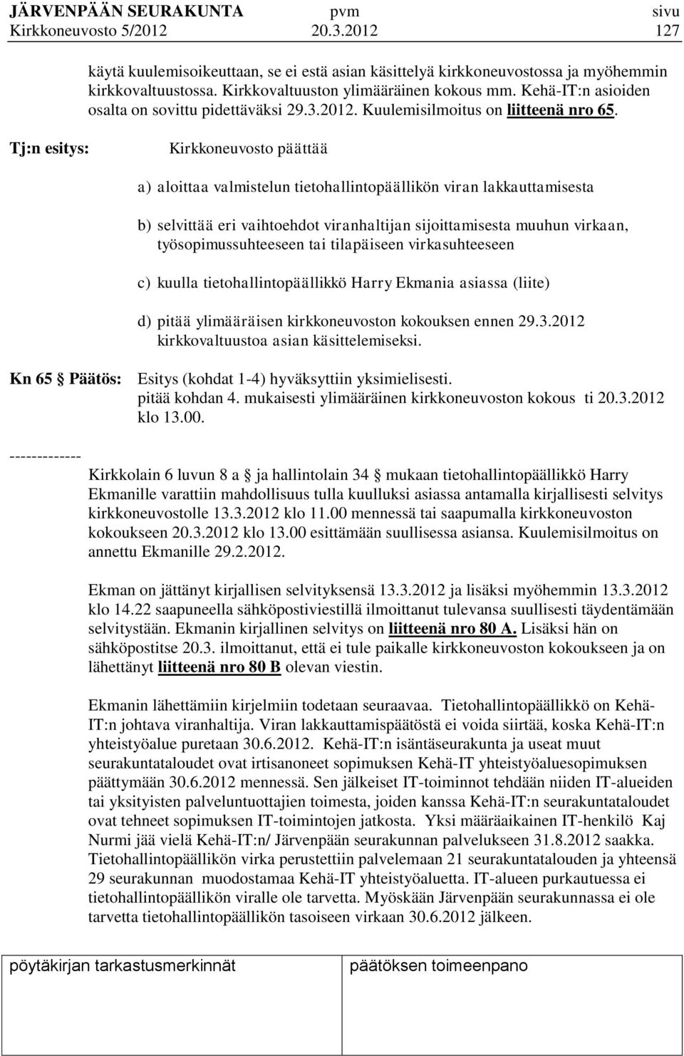Tj:n esitys: Kirkkoneuvosto päättää a) aloittaa valmistelun tietohallintopäällikön viran lakkauttamisesta b) selvittää eri vaihtoehdot viranhaltijan sijoittamisesta muuhun virkaan,
