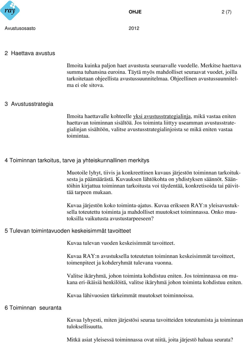 3 Avustusstrategia Ilmoita haettavalle kohteelle yksi avustusstrategialinja, mikä vastaa eniten haettavan toiminnan sisältöä.