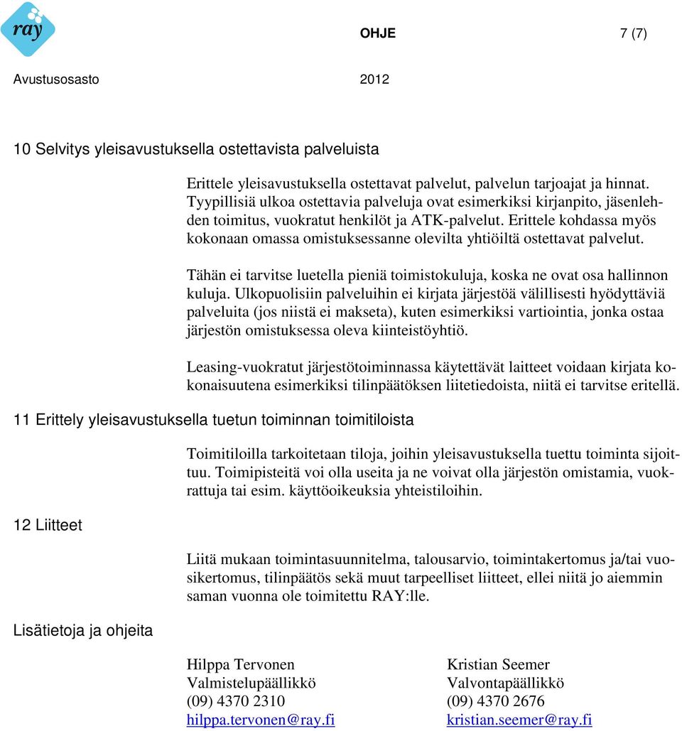 Erittele kohdassa myös kokonaan omassa omistuksessanne olevilta yhtiöiltä ostettavat palvelut. Tähän ei tarvitse luetella pieniä toimistokuluja, koska ne ovat osa hallinnon kuluja.