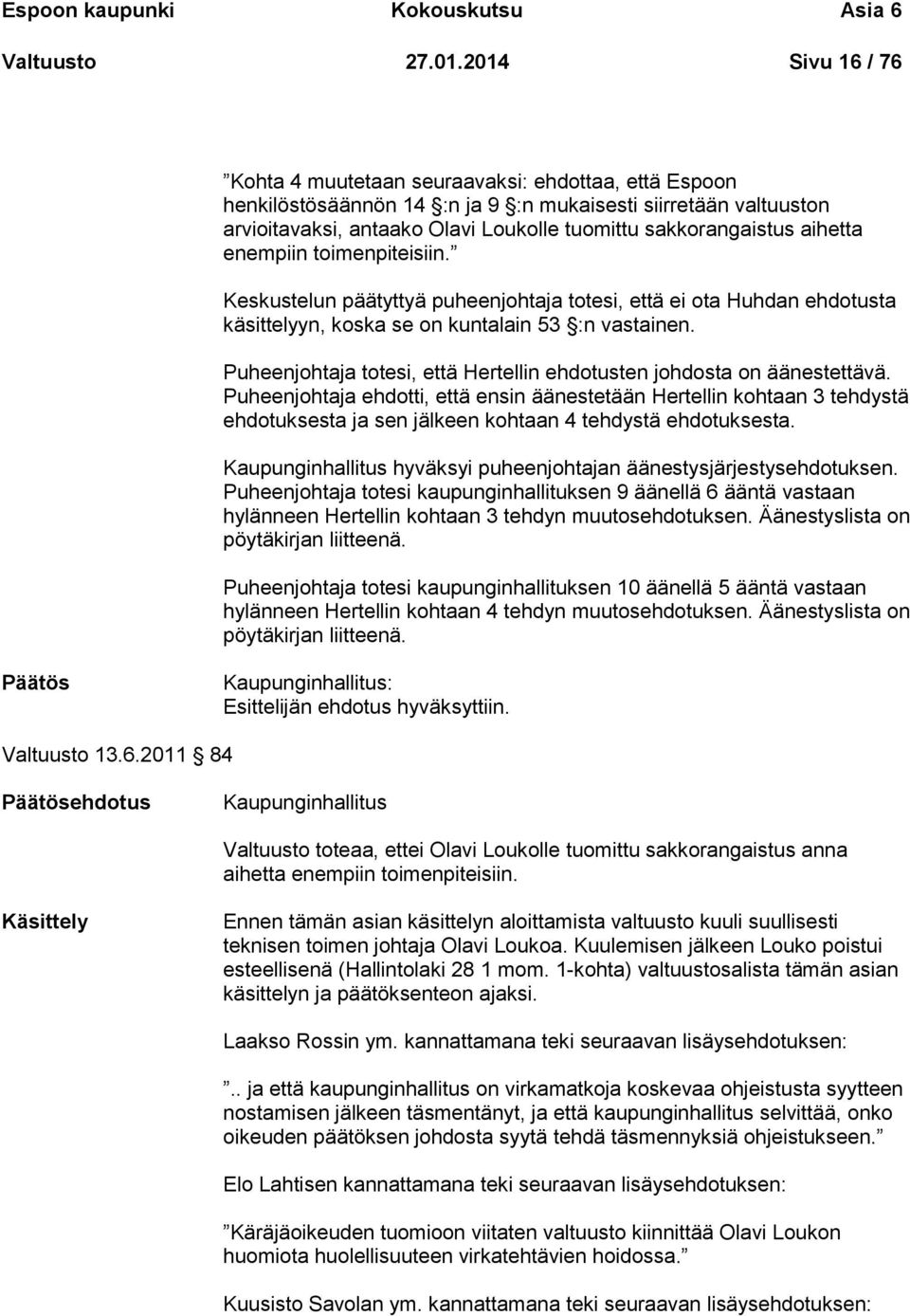 aihetta enempiin toimenpiteisiin. Keskustelun päätyttyä puheenjohtaja totesi, että ei ota Huhdan ehdotusta käsittelyyn, koska se on kuntalain 53 :n vastainen.