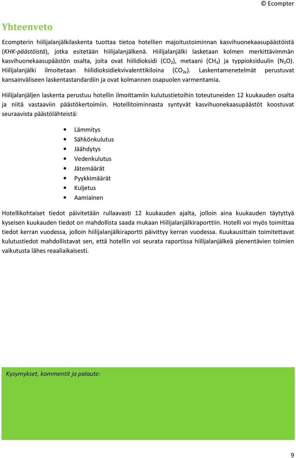 Hiilijalanjälki ilmoitetaan hiilidioksidiekvivalenttikiloina (CO 2e ). Laskentamenetelmät perustuvat kansainväliseen laskentastandardiin ja ovat kolmannen osapuolen varmentamia.