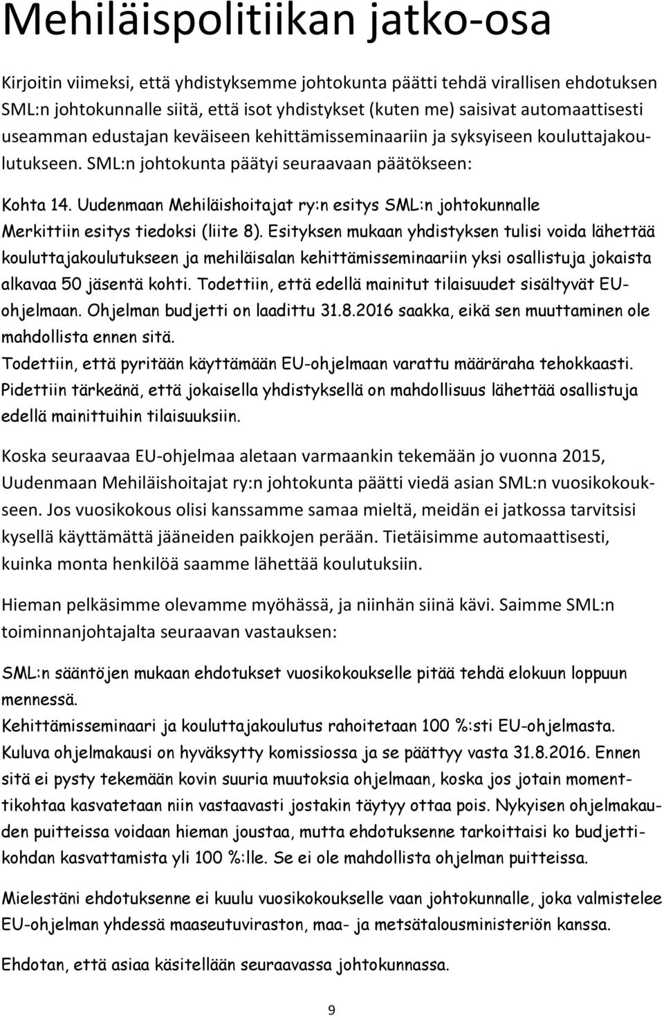 Uudenmaan Mehiläishoitajat ry:n esitys SML:n johtokunnalle Merkittiin esitys tiedoksi (liite 8).