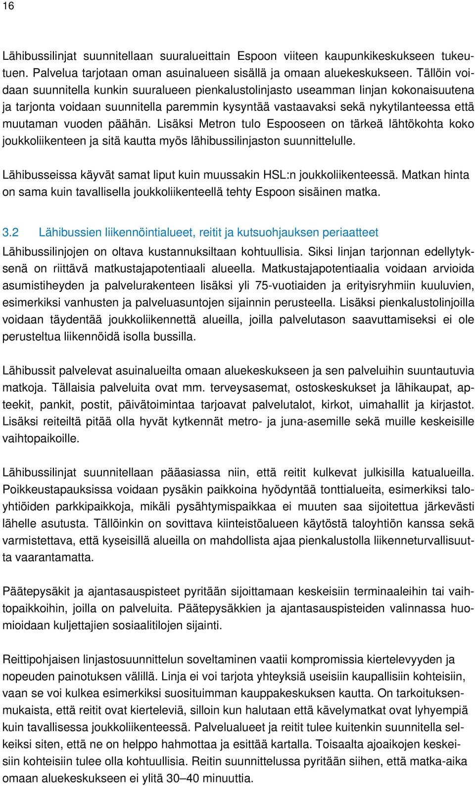 vuoden päähän. Lisäksi Metron tulo Espooseen on tärkeä lähtökohta koko joukkoliikenteen ja sitä kautta myös lähibussilinjaston suunnittelulle.