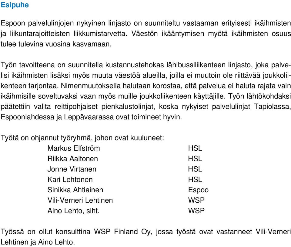 Työn tavoitteena on suunnitella kustannustehokas lähibussiliikenteen linjasto, joka palvelisi ikäihmisten lisäksi myös muuta väestöä alueilla, joilla ei muutoin ole riittävää joukkoliikenteen