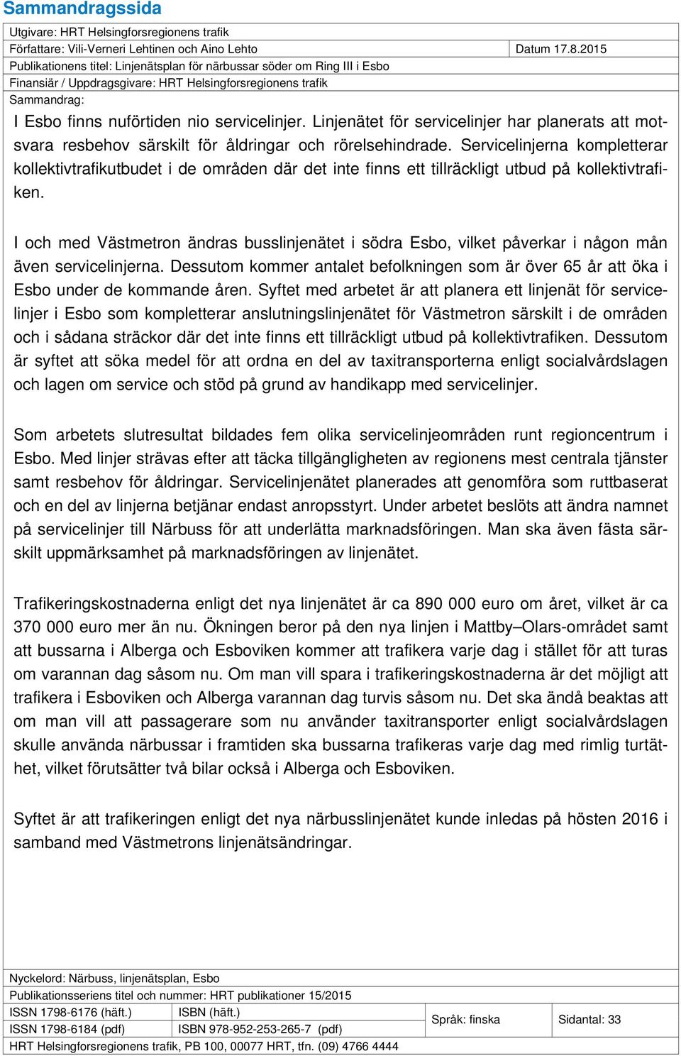 Linjenätet för servicelinjer har planerats att motsvara resbehov särskilt för åldringar och rörelsehindrade.