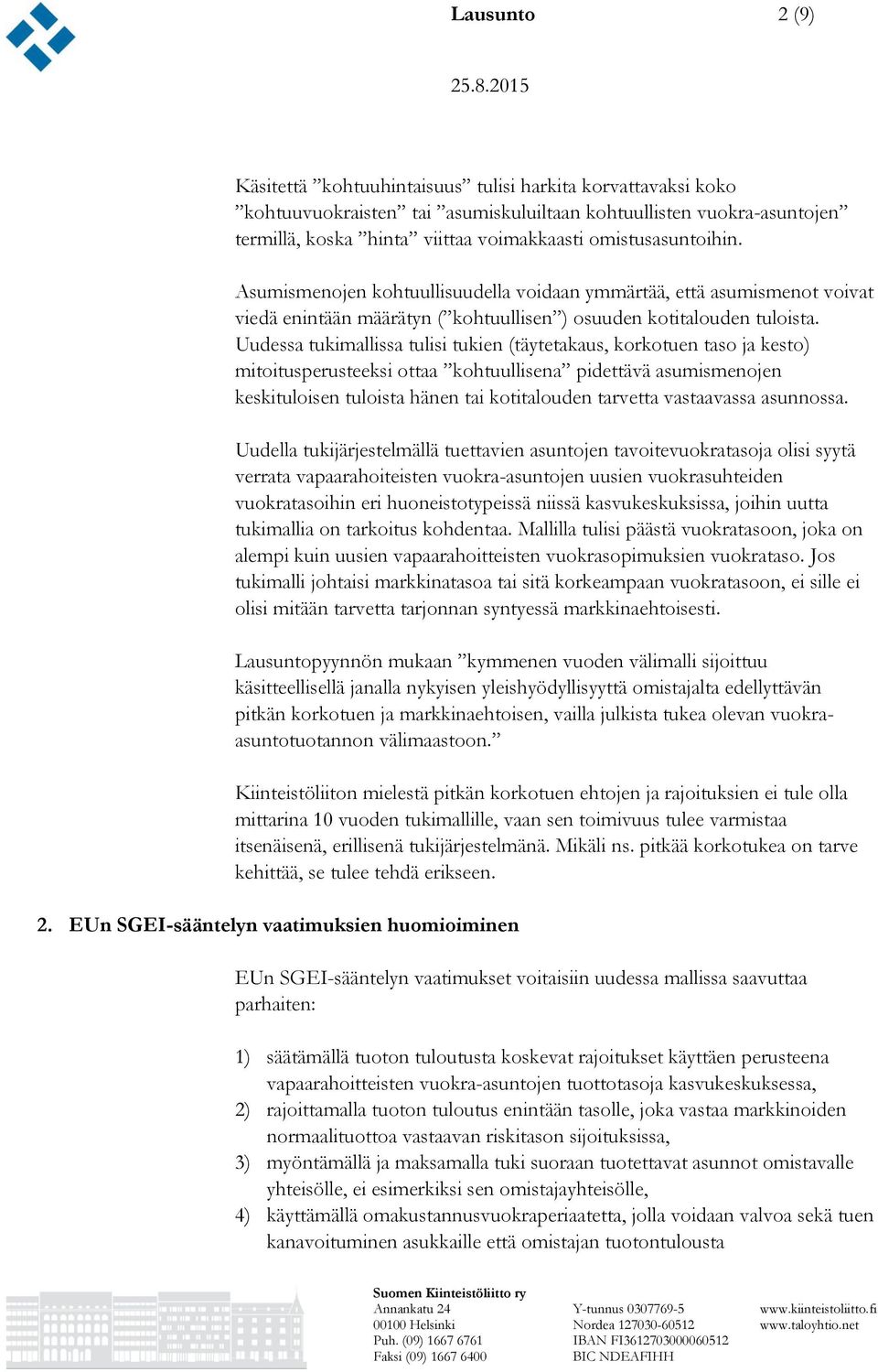 Uudessa tukimallissa tulisi tukien (täytetakaus, korkotuen taso ja kesto) mitoitusperusteeksi ottaa kohtuullisena pidettävä asumismenojen keskituloisen tuloista hänen tai kotitalouden tarvetta