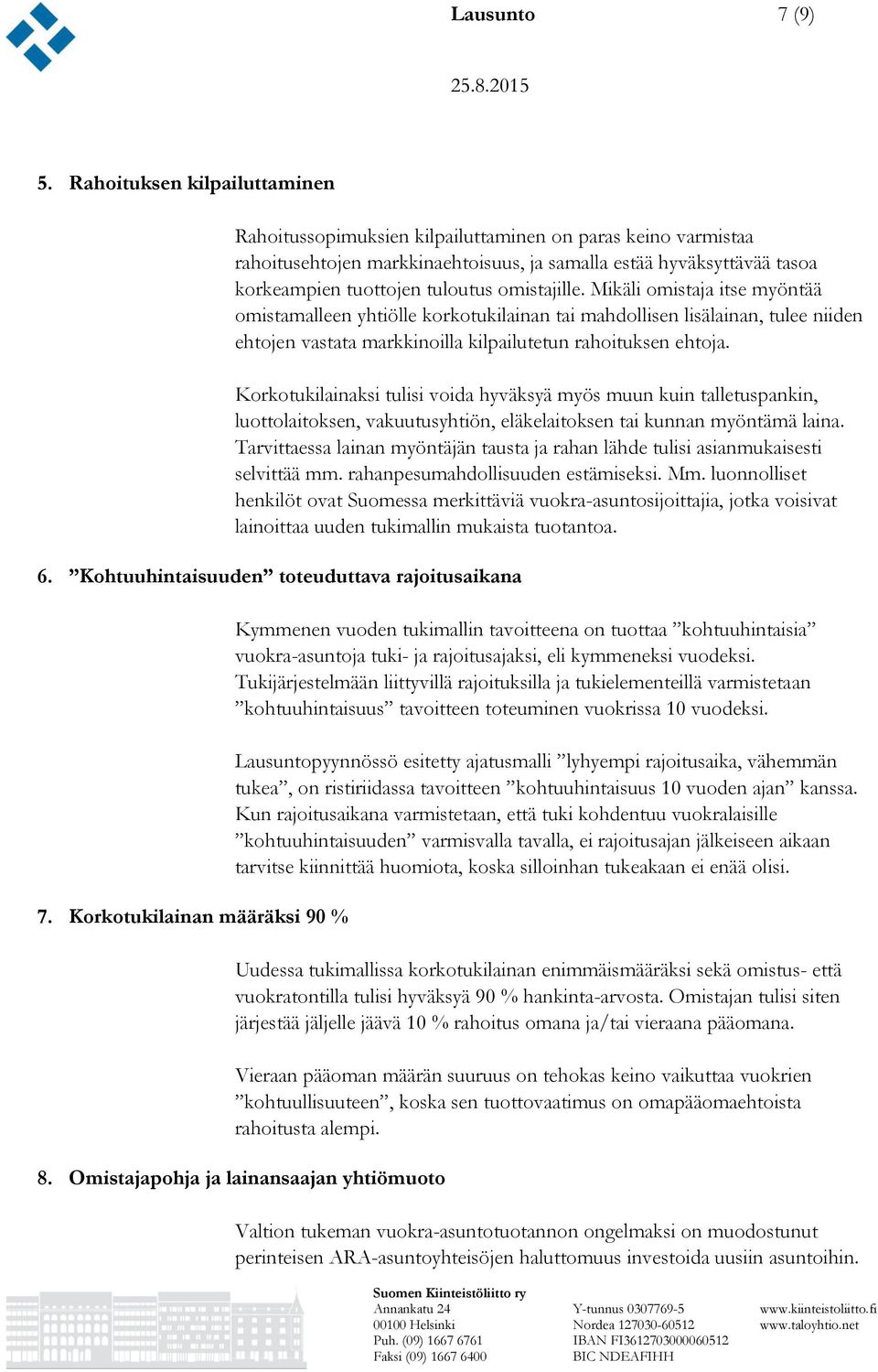 omistajille. Mikäli omistaja itse myöntää omistamalleen yhtiölle korkotukilainan tai mahdollisen lisälainan, tulee niiden ehtojen vastata markkinoilla kilpailutetun rahoituksen ehtoja.