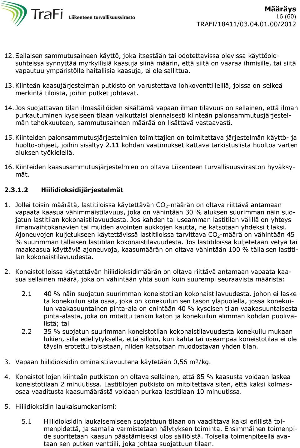 ympäristölle haitallisia kaasuja, ei ole sallittua. 13. Kiinteän kaasujärjestelmän putkisto on varustettava lohkoventtiileillä, joissa on selkeä merkintä tiloista, joihin putket johtavat. 14.