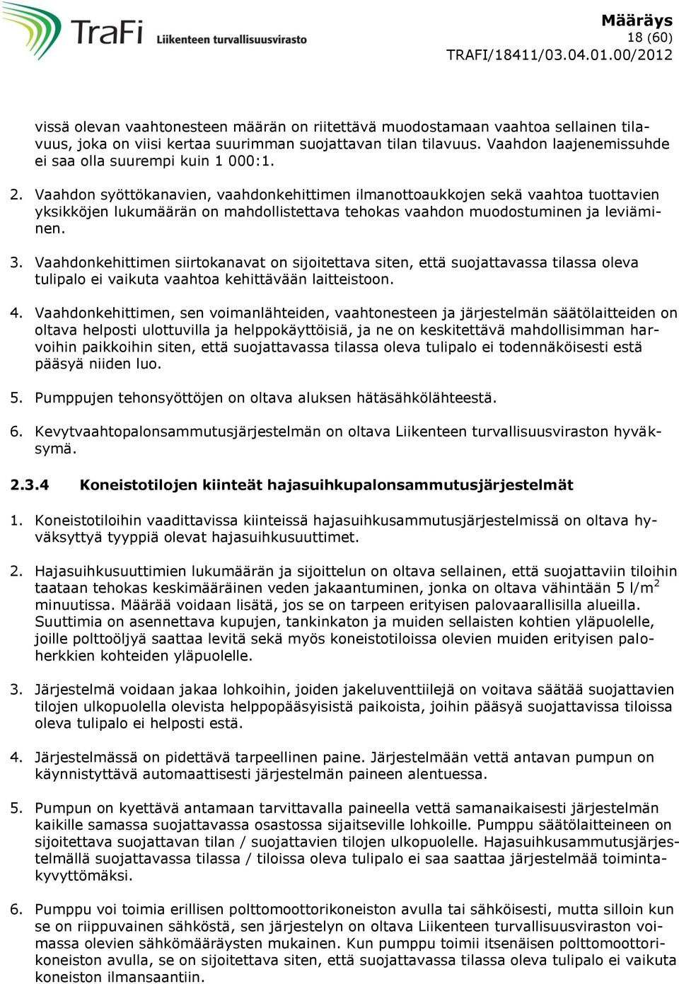 Vaahdon syöttökanavien, vaahdonkehittimen ilmanottoaukkojen sekä vaahtoa tuottavien yksikköjen lukumäärän on mahdollistettava tehokas vaahdon muodostuminen ja leviäminen. 3.