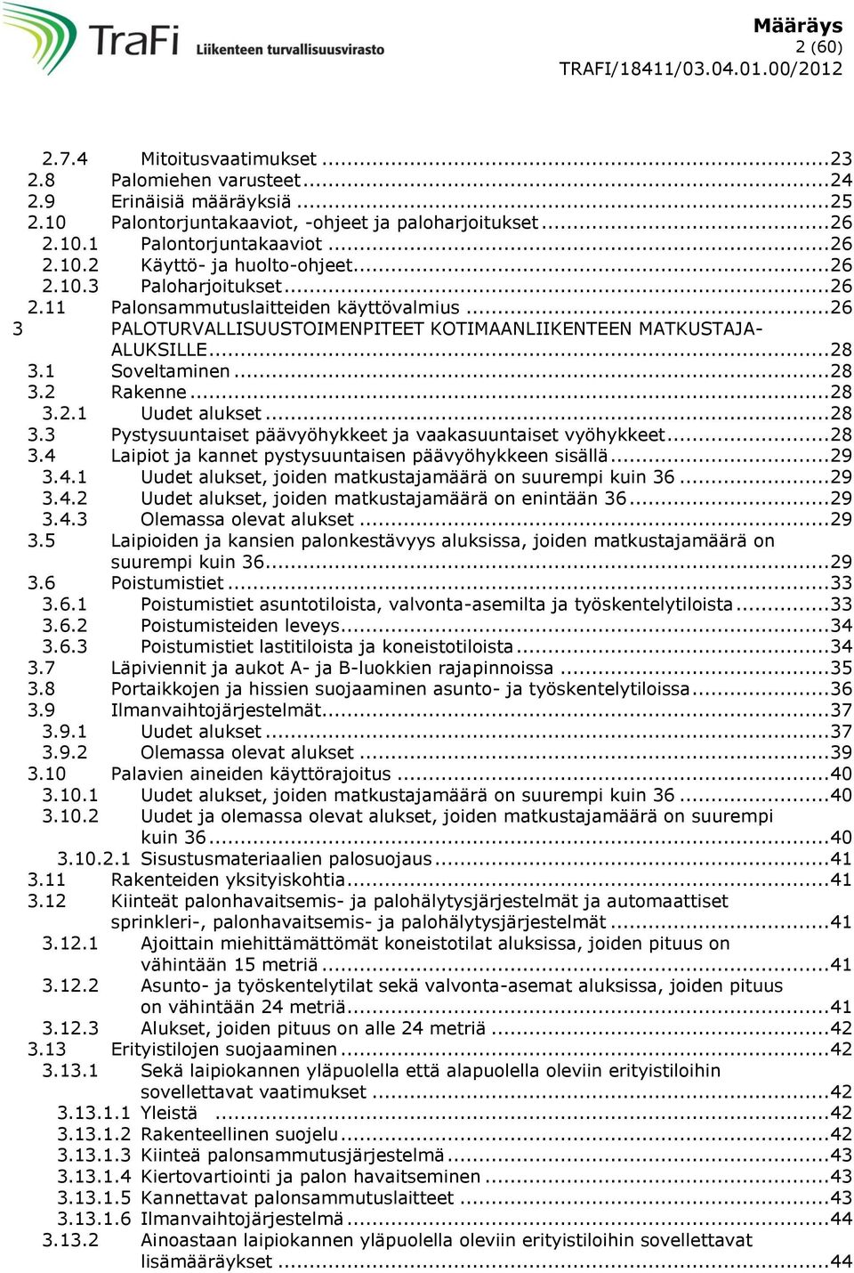 .. 28 3.2.1 Uudet alukset... 28 3.3 Pystysuuntaiset päävyöhykkeet ja vaakasuuntaiset vyöhykkeet... 28 3.4 Laipiot ja kannet pystysuuntaisen päävyöhykkeen sisällä... 29 3.4.1 Uudet alukset, joiden matkustajamäärä on suurempi kuin 36.