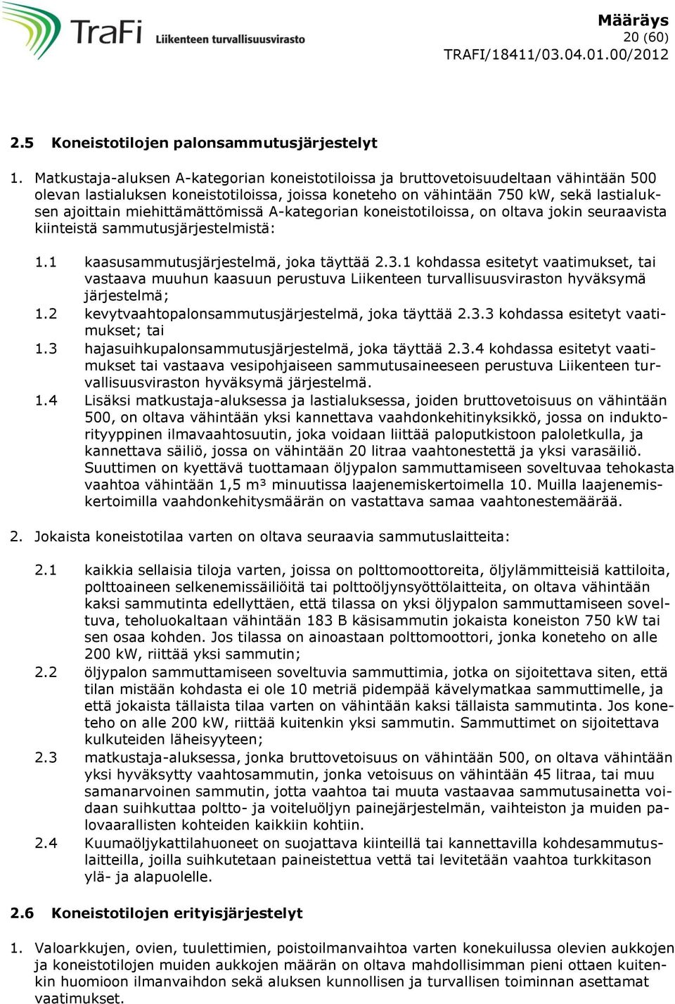 miehittämättömissä A-kategorian koneistotiloissa, on oltava jokin seuraavista kiinteistä sammutusjärjestelmistä: 1.1 kaasusammutusjärjestelmä, joka täyttää 2.3.