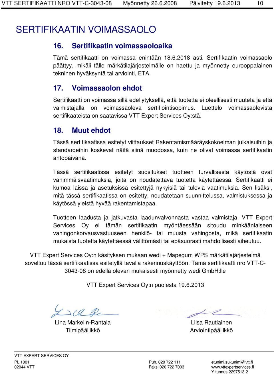 Voimassaolon ehdot Sertifikaatti on voimassa sillä edellytyksellä, että tuotetta ei oleellisesti muuteta ja että valmistajalla on voimassaoleva sertifiointisopimus.