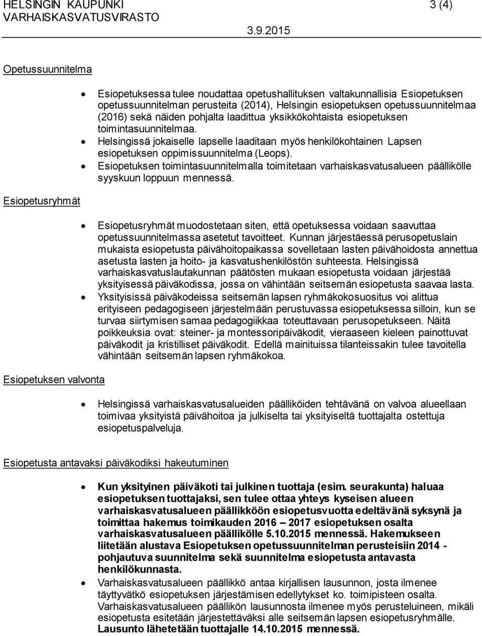 Helsingissä jokaiselle lapselle laaditaan myös henkilökohtainen Lapsen esiopetuksen oppimissuunnitelma (Leops).