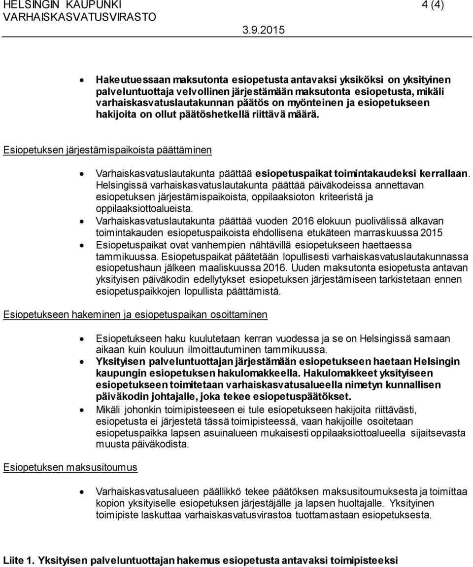 Esiopetuksen järjestämispaikoista päättäminen Varhaiskasvatuslautakunta päättää esiopetuspaikat toimintakaudeksi kerrallaan.