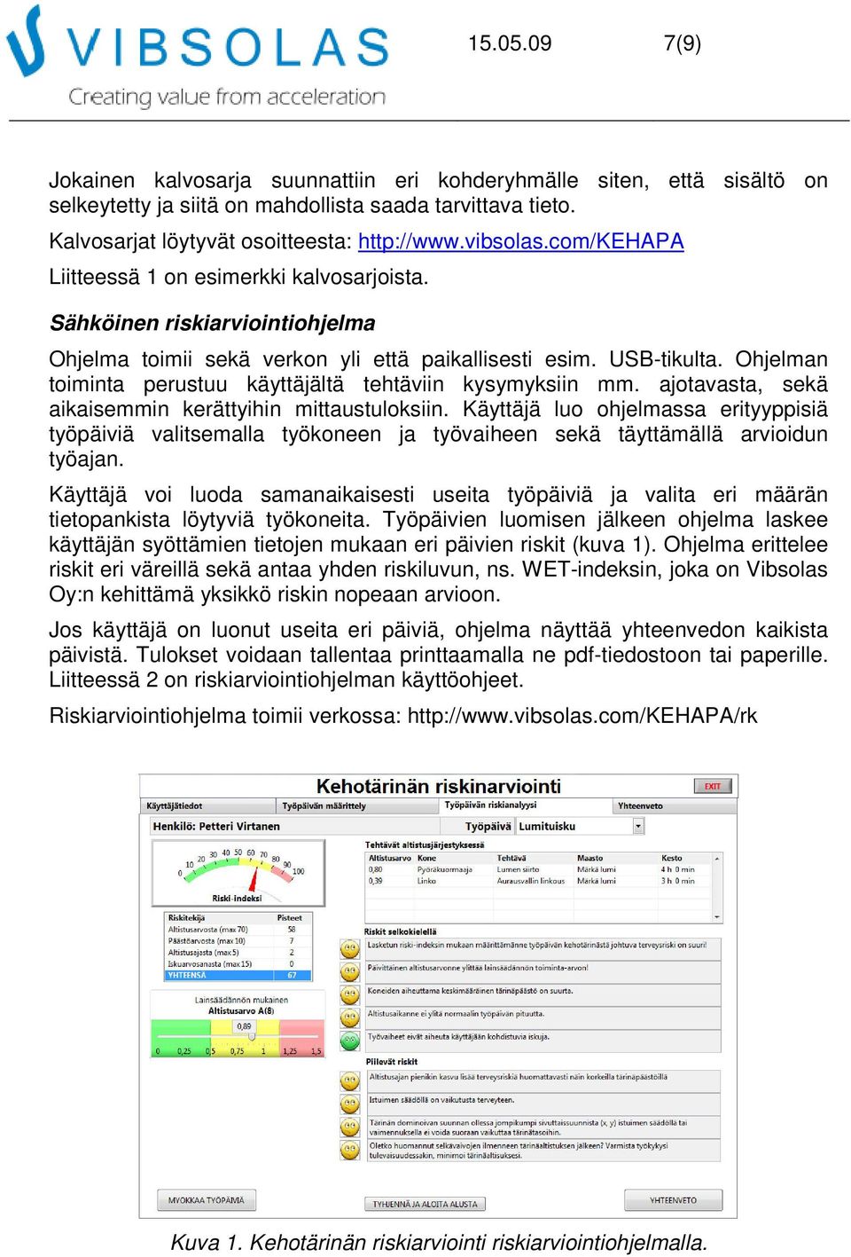 Ohjelman toiminta perustuu käyttäjältä tehtäviin kysymyksiin mm. ajotavasta, sekä aikaisemmin kerättyihin mittaustuloksiin.