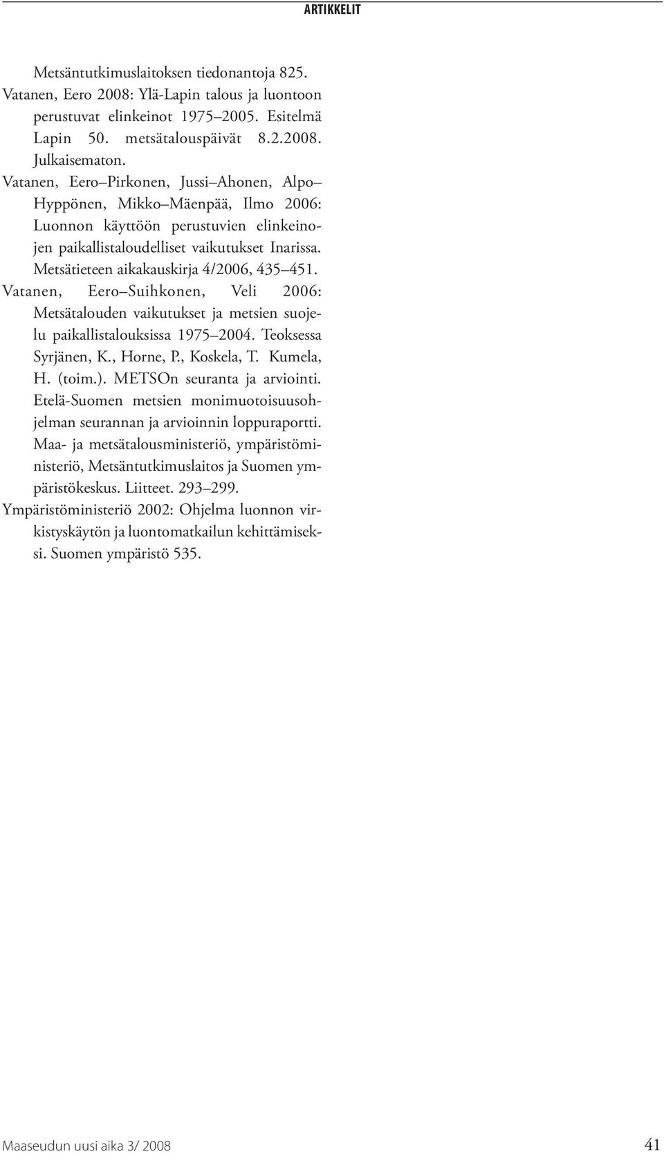 Metsätieteen aikakauskirja 4/2006, 435 451. Vatanen, Eero Suihkonen, Veli 2006: Metsätalouden vaikutukset ja metsien suojelu paikallistalouksissa 1975 2004. Teoksessa Syrjänen, K., Horne, P.