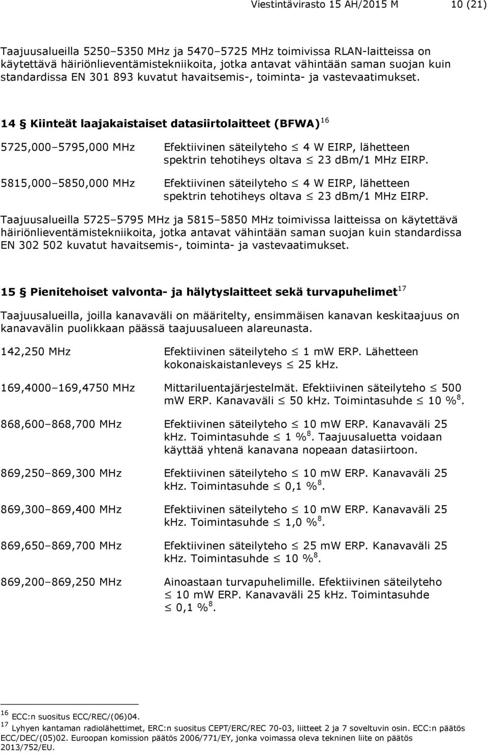 14 Kiinteät laajakaistaiset datasiirtolaitteet (BFWA) 16 5725,000 5795,000 MHz Efektiivinen säteilyteho 4 W EIRP, lähetteen spektrin tehotiheys oltava 23 dbm/1 MHz EIRP.