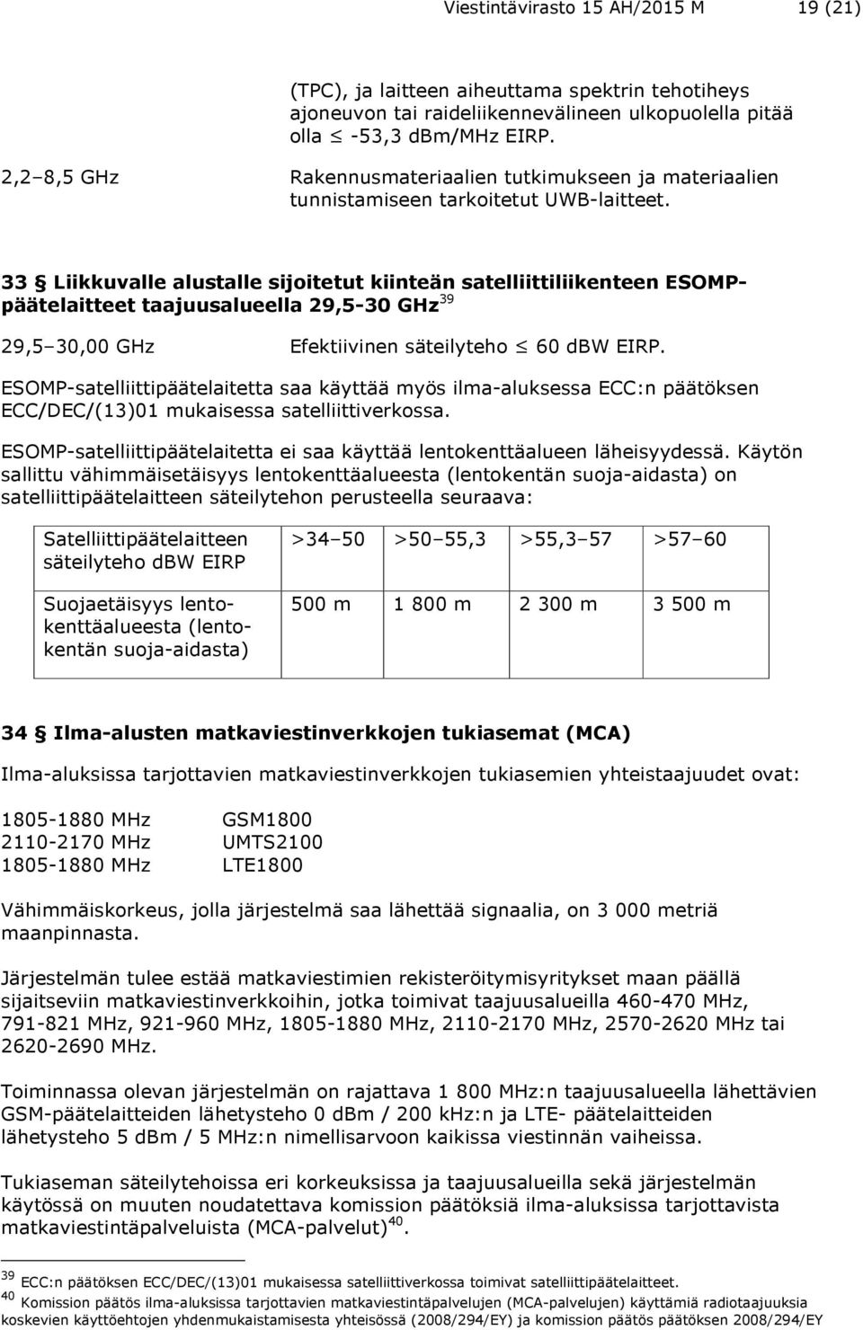 33 Liikkuvalle alustalle sijoitetut kiinteän satelliittiliikenteen ESOMPpäätelaitteet taajuusalueella 29,5-30 GHz 39 29,5 30,00 GHz Efektiivinen säteilyteho 60 dbw EIRP.