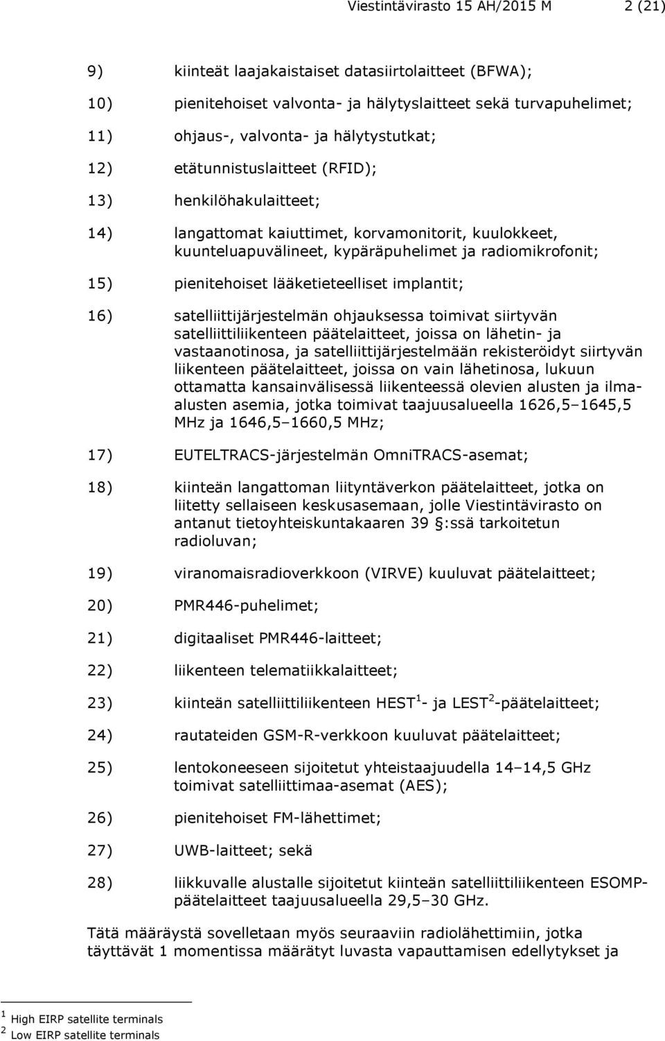 pienitehoiset lääketieteelliset implantit; 16) satelliittijärjestelmän ohjauksessa toimivat siirtyvän satelliittiliikenteen päätelaitteet, joissa on lähetin- ja vastaanotinosa, ja