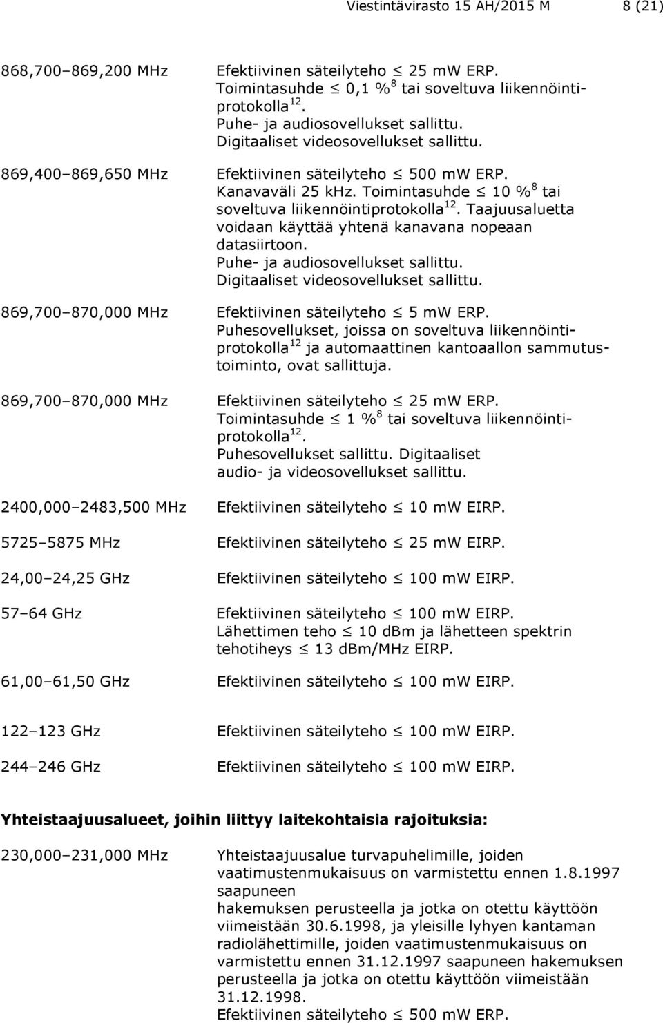 Taajuusaluetta voidaan käyttää yhtenä kanavana nopeaan datasiirtoon. Puhe- ja audiosovellukset sallittu. Digitaaliset videosovellukset sallittu. 869,700 870,000 MHz Efektiivinen säteilyteho 5 mw ERP.