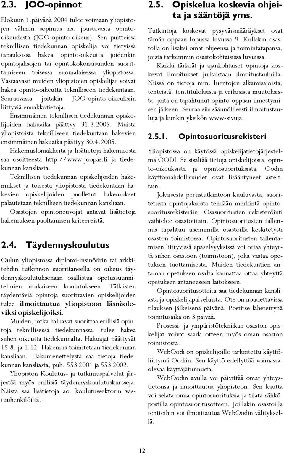 Vastaavasti muiden yliopistojen opiskelijat voivat hakea opinto-oikeutta teknilliseen tiedekuntaan. Seuraavassa joitakin JOO-opinto-oikeuksiin liittyviä ennakkotietoja.