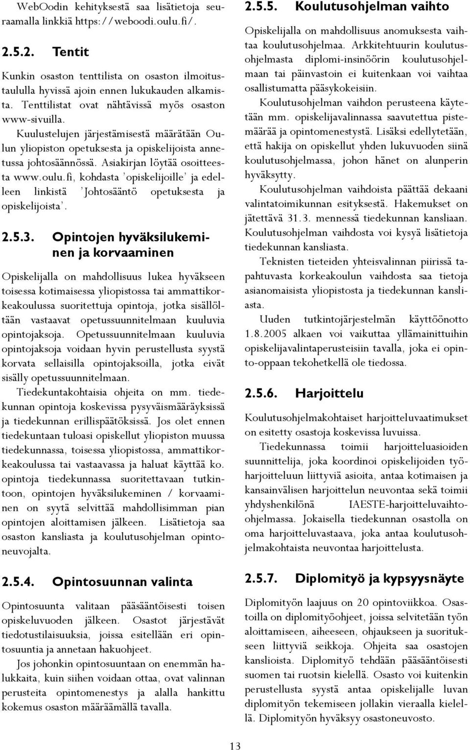 Asiakirjan löytää osoitteesta www.oulu.fi, kohdasta opiskelijoille ja edelleen linkistä Johtosääntö opetuksesta ja opiskelijoista. 2.5.3.
