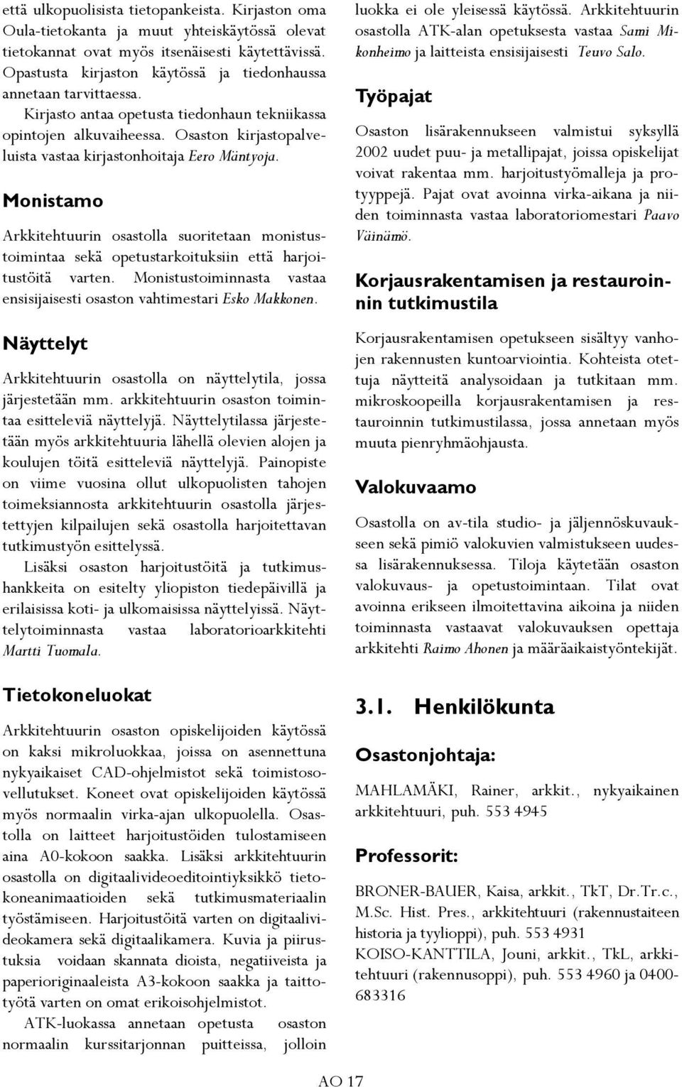 Osaston kirjastopalveluista vastaa kirjastonhoitaja Eero Mäntyoja. Monistamo Arkkitehtuurin osastolla suoritetaan monistustoimintaa sekä opetustarkoituksiin että harjoitustöitä varten.