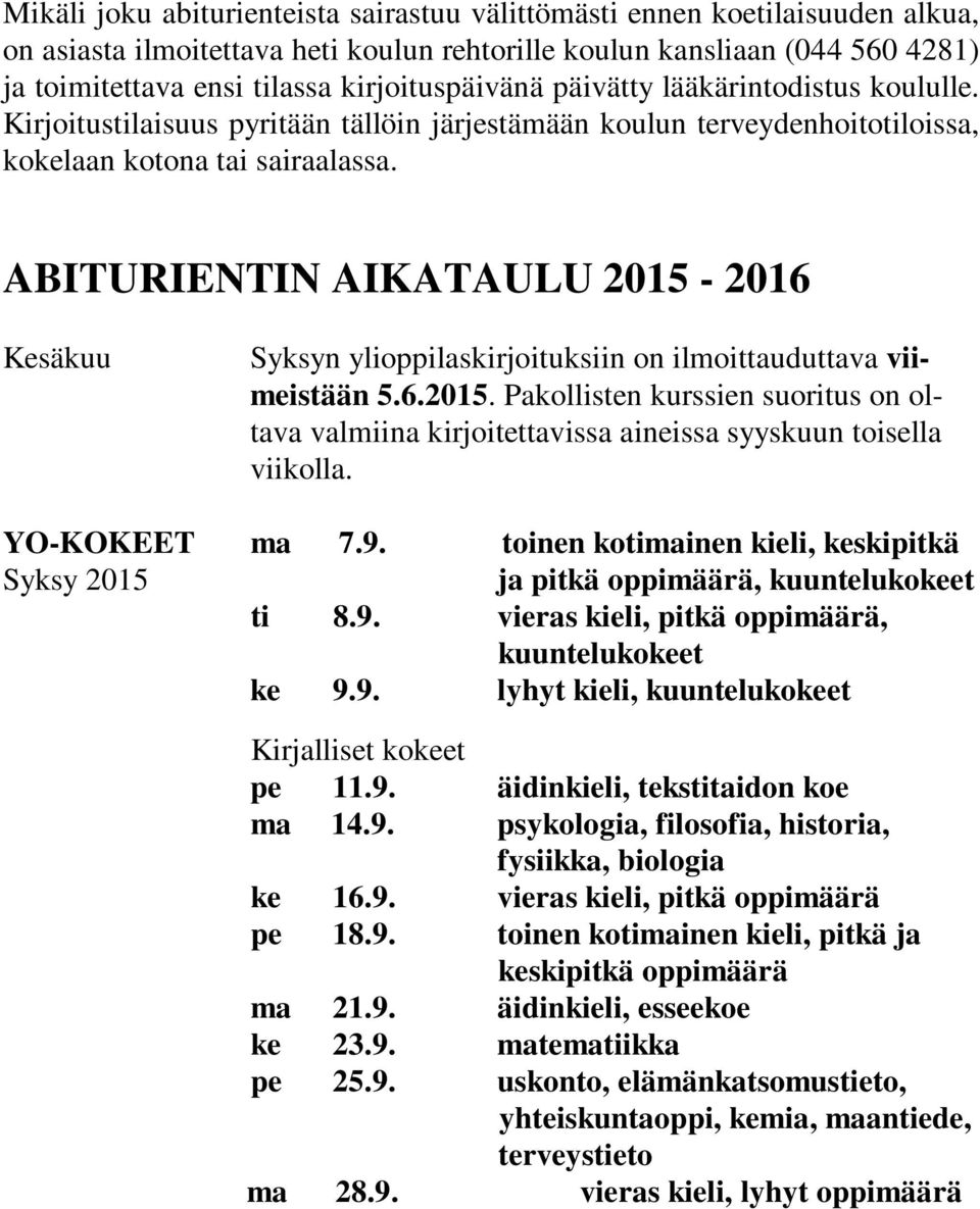 ABITURIENTIN AIKATAULU 2015-2016 Kesäkuu Syksyn ylioppilaskirjoituksiin on ilmoittauduttava viimeistään 5.6.2015. Pakollisten kurssien suoritus on oltava valmiina kirjoitettavissa aineissa syyskuun toisella viikolla.