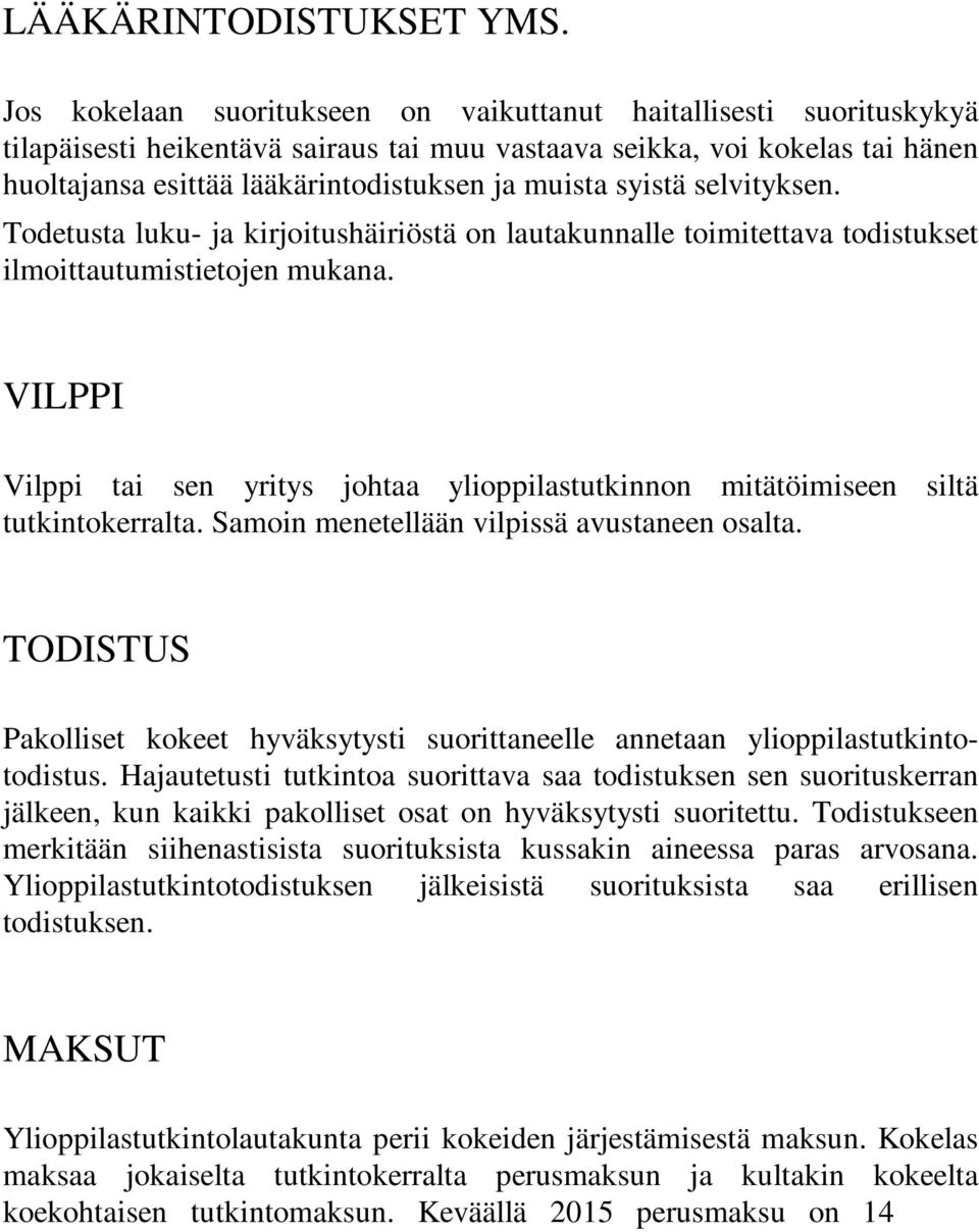 syistä selvityksen. Todetusta luku- ja kirjoitushäiriöstä on lautakunnalle toimitettava todistukset ilmoittautumistietojen mukana.