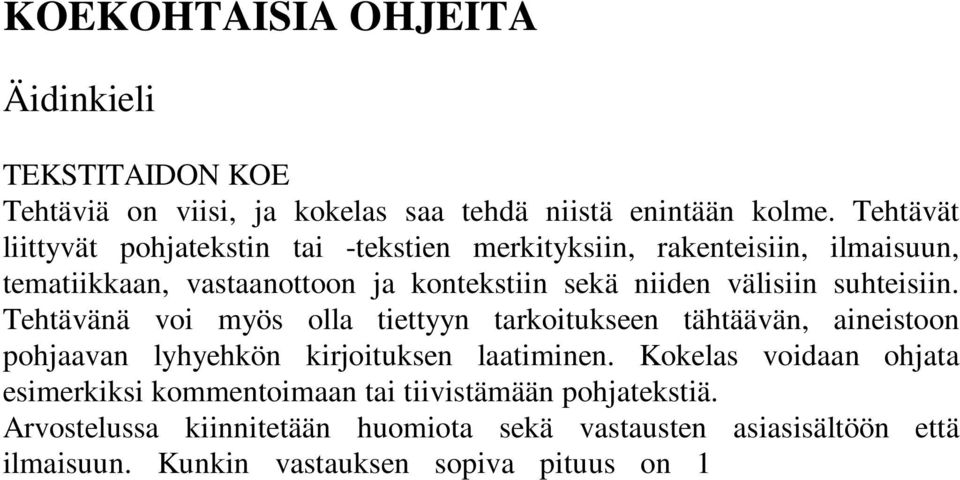 Tehtävänä voi myös olla tiettyyn tarkoitukseen tähtäävän, aineistoon pohjaavan lyhyehkön kirjoituksen laatiminen. Kokelas voidaan ohjata esimerkiksi kommentoimaan tai tiivistämään pohjatekstiä.