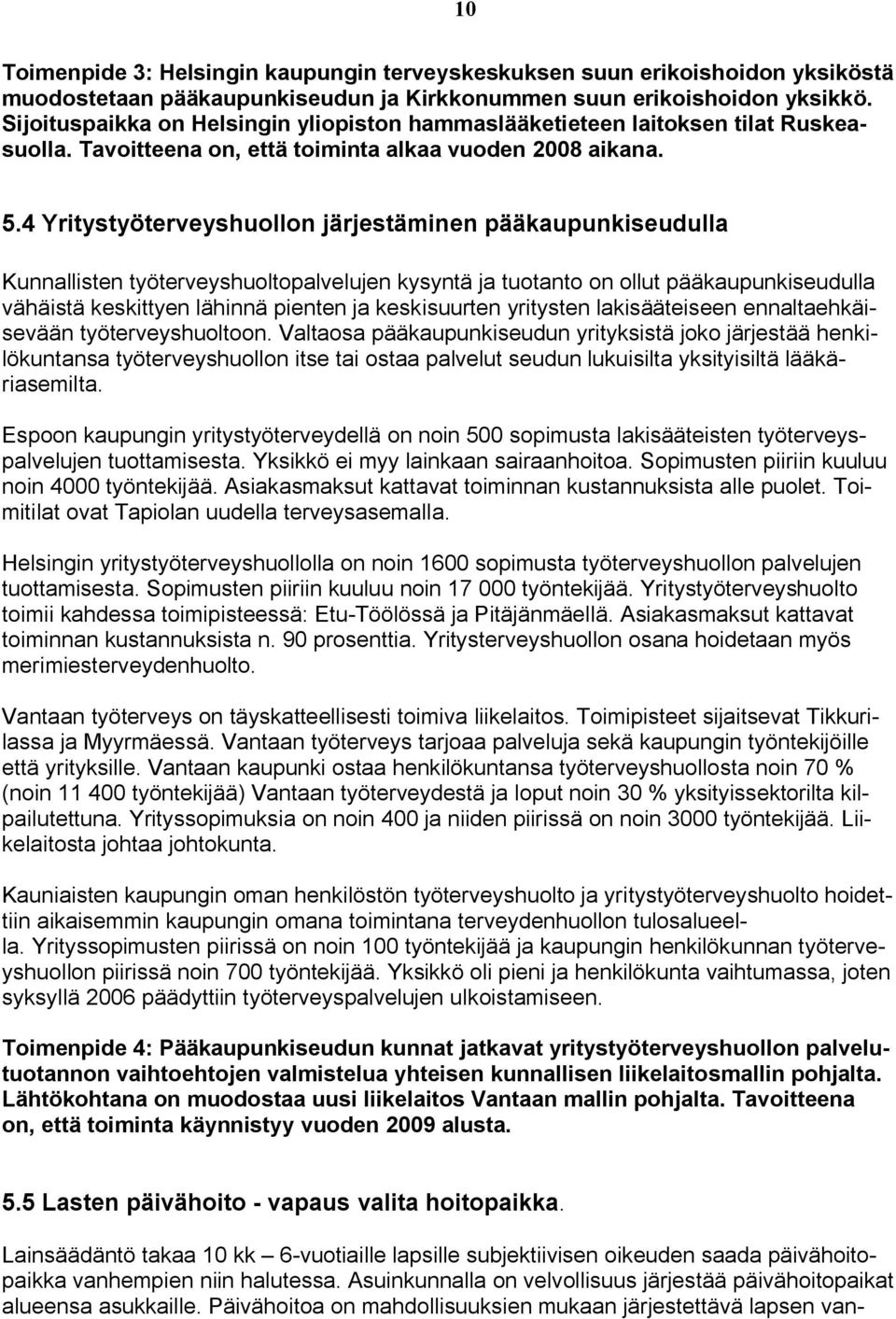 4 Yritystyöterveyshuollon järjestäminen pääkaupunkiseudulla Kunnallisten työterveyshuoltopalvelujen kysyntä ja tuotanto on ollut pääkaupunkiseudulla vähäistä keskittyen lähinnä pienten ja