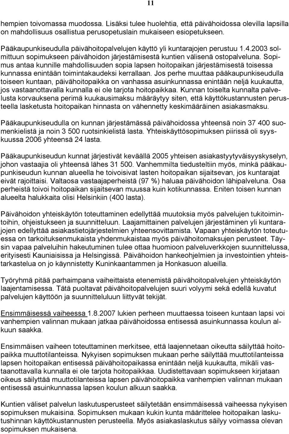 Sopimus antaa kunnille mahdollisuuden sopia lapsen hoitopaikan järjestämisestä toisessa kunnassa enintään toimintakaudeksi kerrallaan.