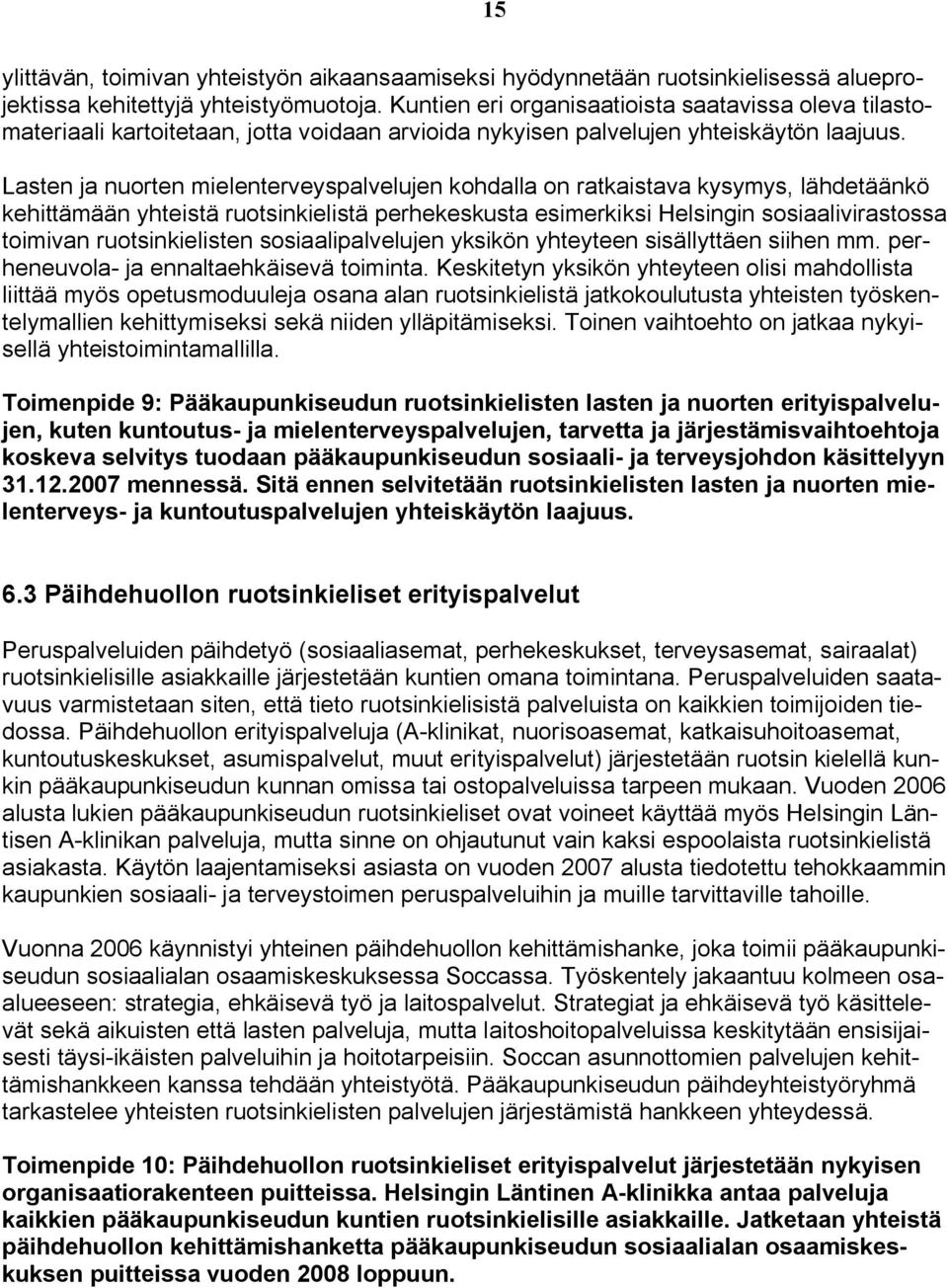 Lasten ja nuorten mielenterveyspalvelujen kohdalla on ratkaistava kysymys, lähdetäänkö kehittämään yhteistä ruotsinkielistä perhekeskusta esimerkiksi Helsingin sosiaalivirastossa toimivan
