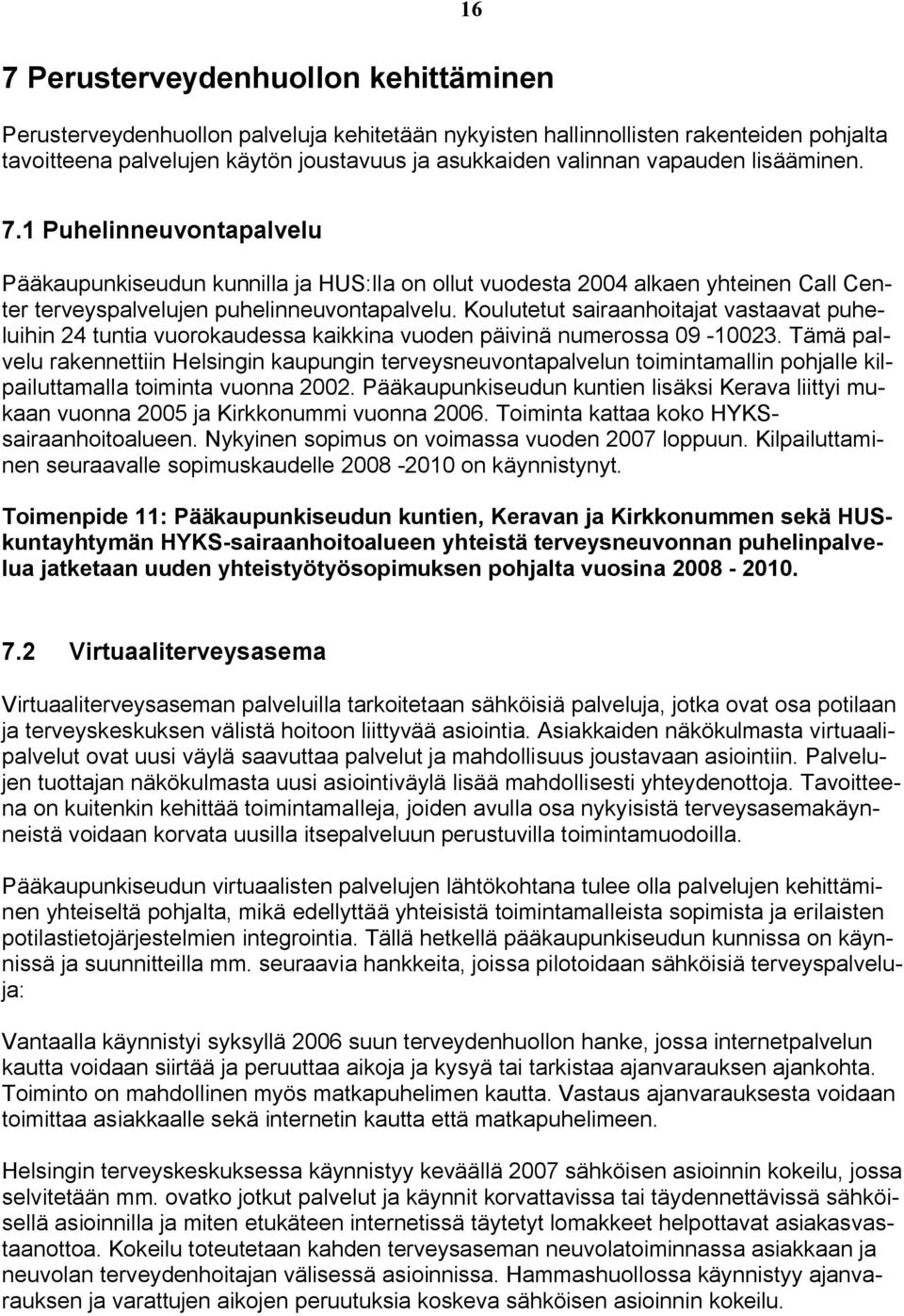 Koulutetut sairaanhoitajat vastaavat puheluihin 24 tuntia vuorokaudessa kaikkina vuoden päivinä numerossa 09-10023.