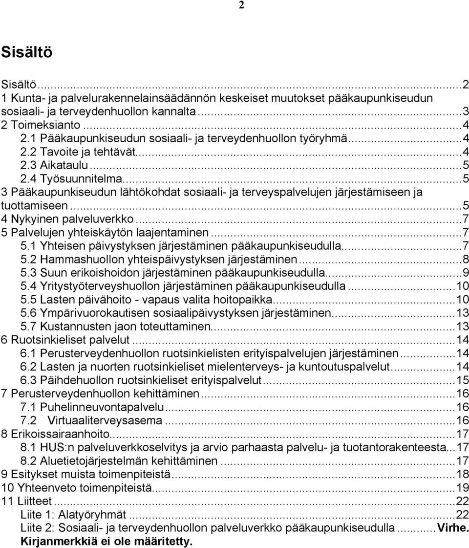 ..5 3 Pääkaupunkiseudun lähtökohdat sosiaali- ja terveyspalvelujen järjestämiseen ja tuottamiseen...5 4 Nykyinen palveluverkko...7 5 Palvelujen yhteiskäytön laajentaminen...7 5.1 Yhteisen päivystyksen järjestäminen pääkaupunkiseudulla.
