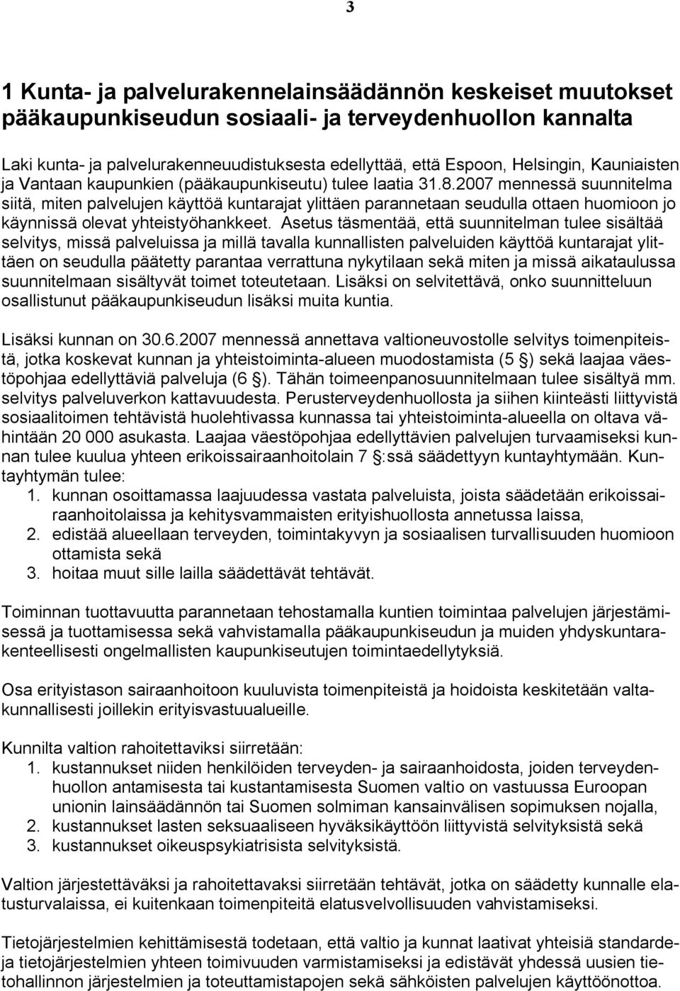 2007 mennessä suunnitelma siitä, miten palvelujen käyttöä kuntarajat ylittäen parannetaan seudulla ottaen huomioon jo käynnissä olevat yhteistyöhankkeet.