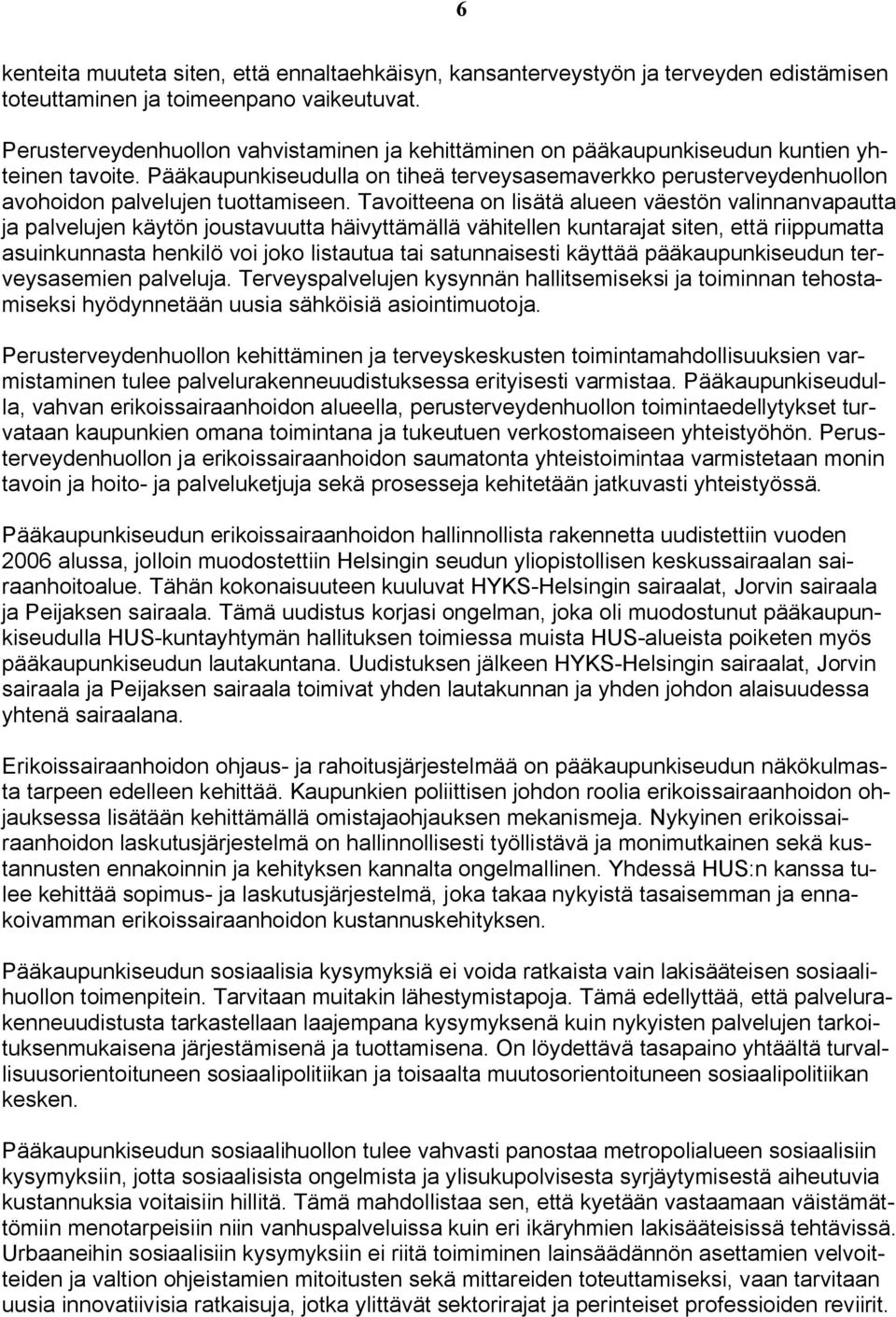 Pääkaupunkiseudulla on tiheä terveysasemaverkko perusterveydenhuollon avohoidon palvelujen tuottamiseen.