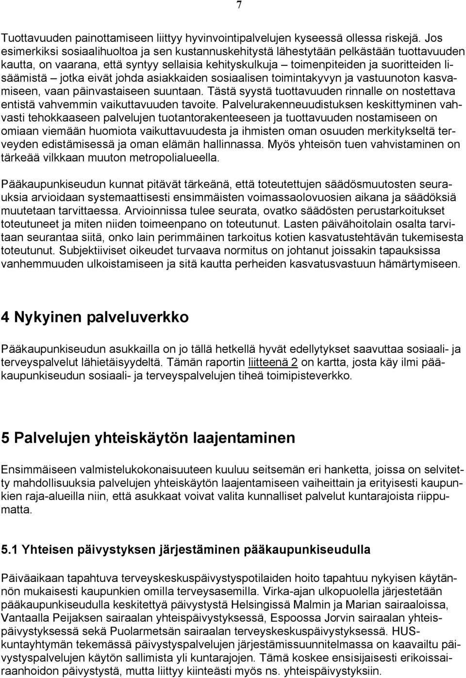 eivät johda asiakkaiden sosiaalisen toimintakyvyn ja vastuunoton kasvamiseen, vaan päinvastaiseen suuntaan. Tästä syystä tuottavuuden rinnalle on nostettava entistä vahvemmin vaikuttavuuden tavoite.
