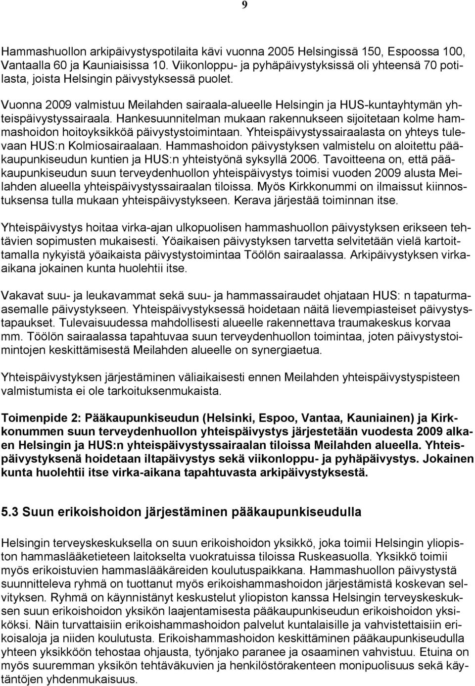 Vuonna 2009 valmistuu Meilahden sairaala-alueelle Helsingin ja HUS-kuntayhtymän yhteispäivystyssairaala.