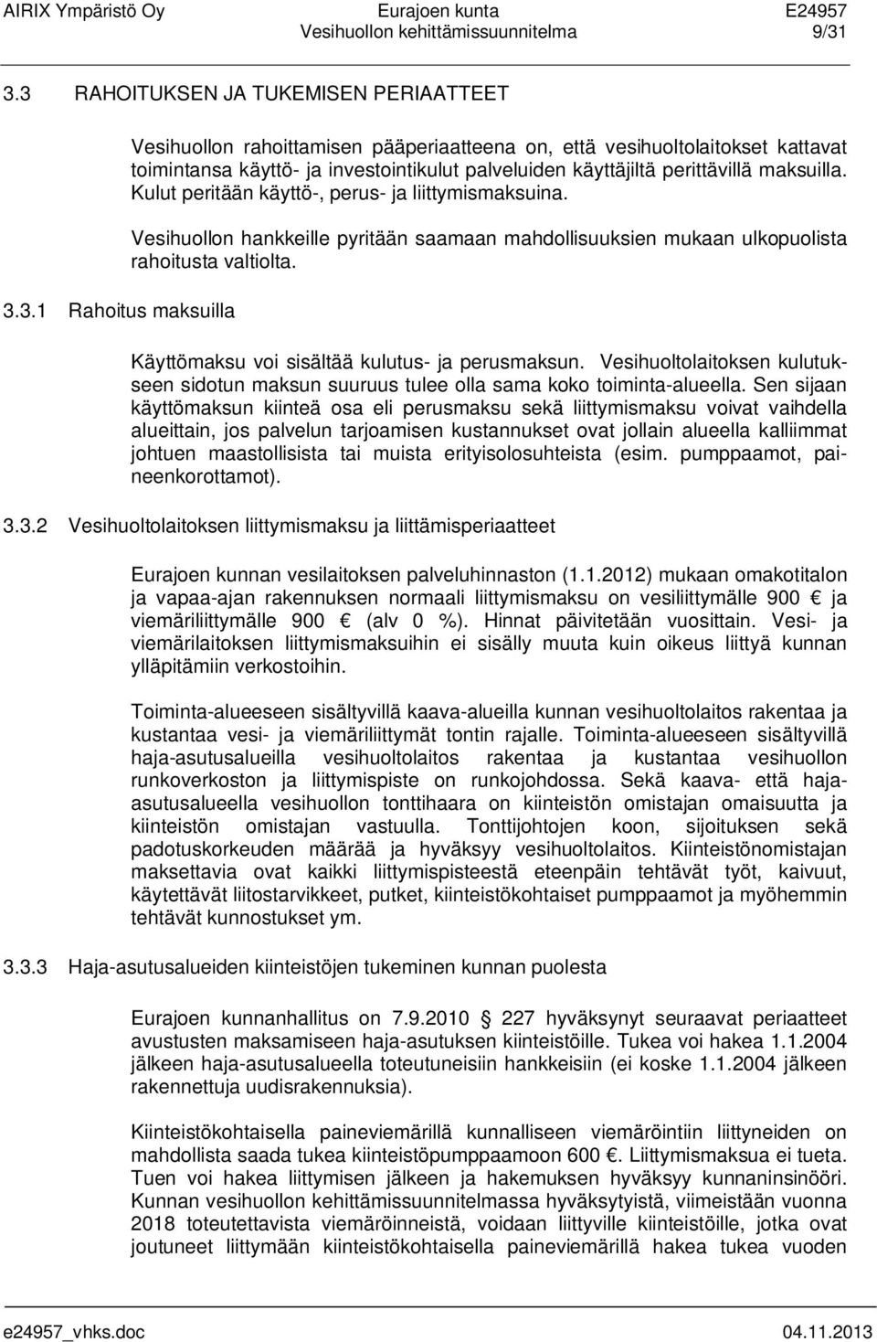 Kulut peritään käyttö-, perus- ja liittymismaksuina. Vesihuollon hankkeille pyritään saamaan mahdollisuuksien mukaan ulkopuolista rahoitusta valtiolta.