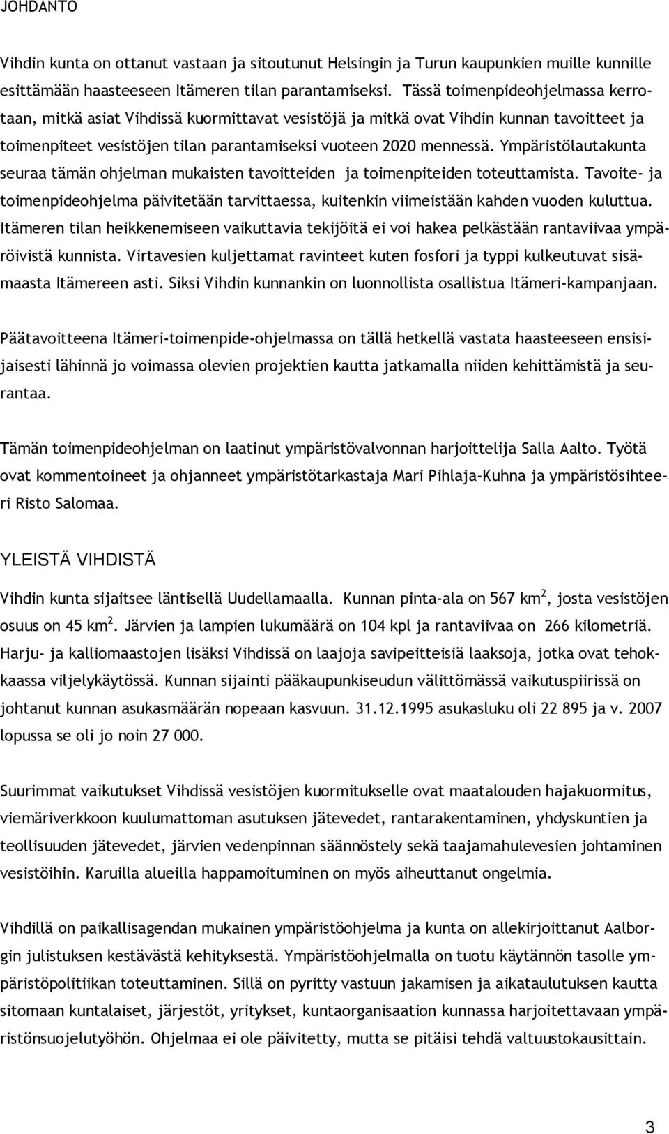 Ympäristölautakunta seuraa tämän ohjelman mukaisten tavoitteiden ja toimenpiteiden toteuttamista. Tavoite- ja toimenpideohjelma päivitetään tarvittaessa, kuitenkin viimeistään kahden vuoden kuluttua.