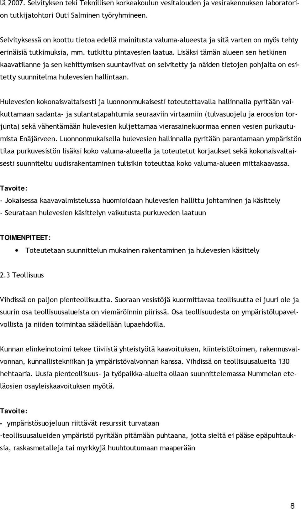 Lisäksi tämän alueen sen hetkinen kaavatilanne ja sen kehittymisen suuntaviivat on selvitetty ja näiden tietojen pohjalta on esitetty suunnitelma hulevesien hallintaan.