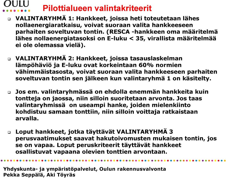 VALINTARYHMÄ 2: Hankkeet, joissa tasauslaskelman lämpöhäviö ja E-luku ovat korkeintaan k 60% normien vähimmäistasosta, voivat suoraan valita hankkeeseen parhaiten soveltuvan tontin sen jälkeen kun