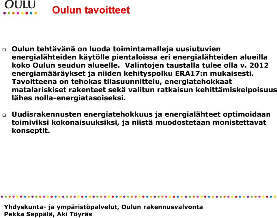 Tavoitteena on tehokas tilasuunnittelu, energiatehokkaat matalariskiset rakenteet sekä valitun ratkaisun kehittämiskelpoisuus lähes