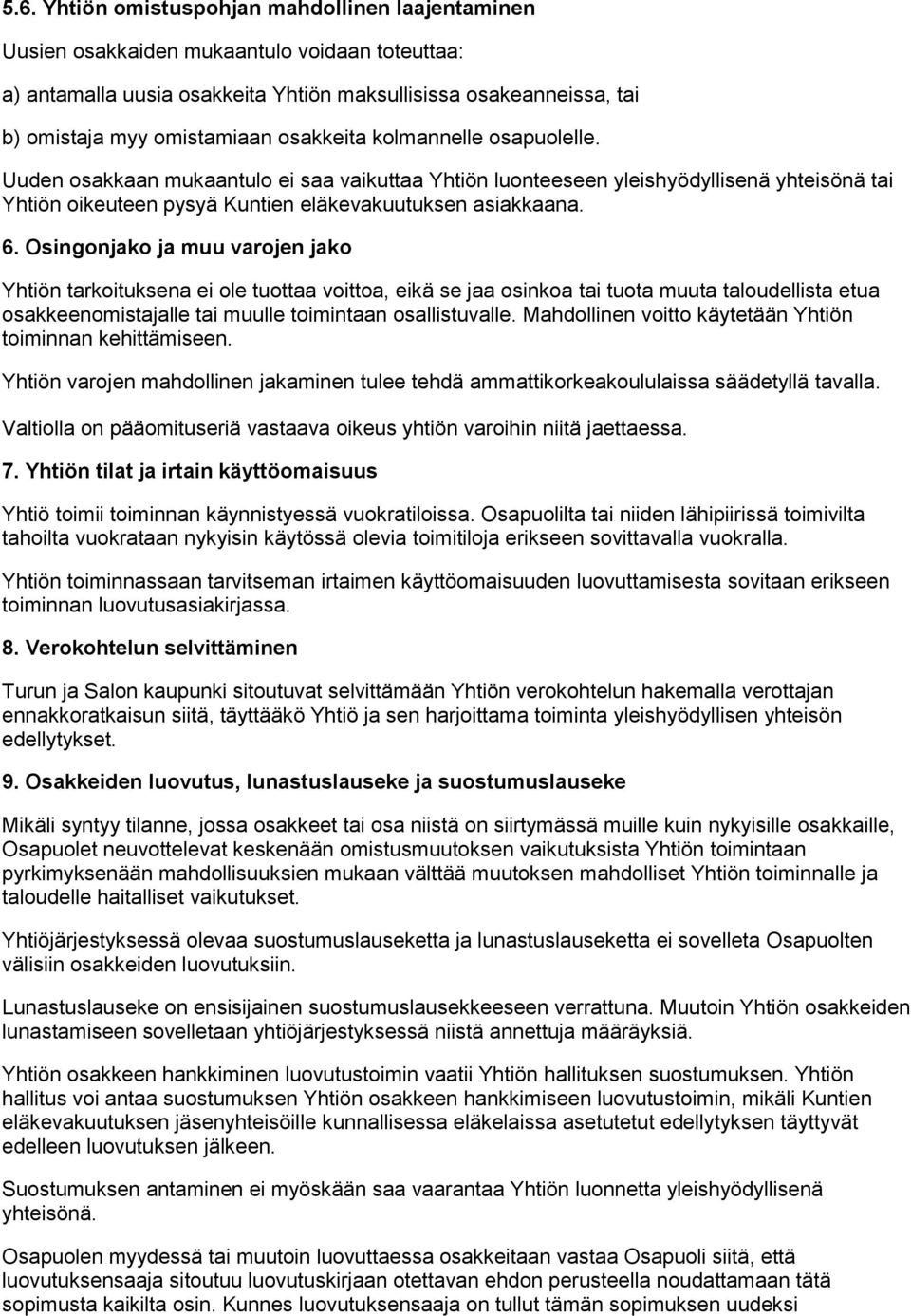 Osingonjako ja muu varojen jako Yhtiön tarkoituksena ei ole tuottaa voittoa, eikä se jaa osinkoa tai tuota muuta taloudellista etua osakkeenomistajalle tai muulle toimintaan osallistuvalle.